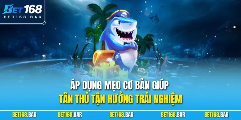Áp dụng mẹo cơ bản giúp tân thủ tận hưởng trải nghiệm