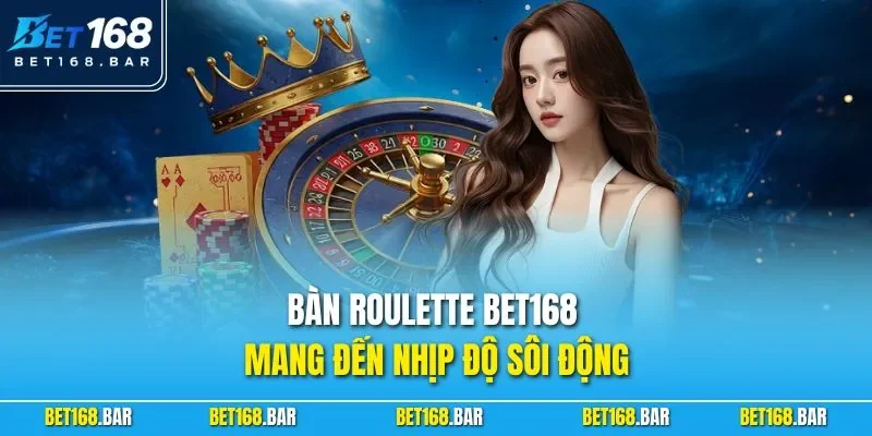 Bàn Roulette BET168 mang đến nhịp độ sôi động