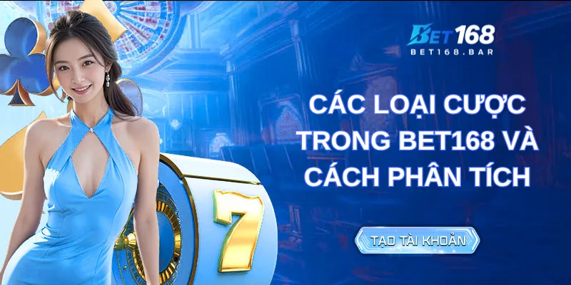 CÁC LOẠI CƯỢC TRONG BET168 VÀ CÁCH PHÂN TÍCH