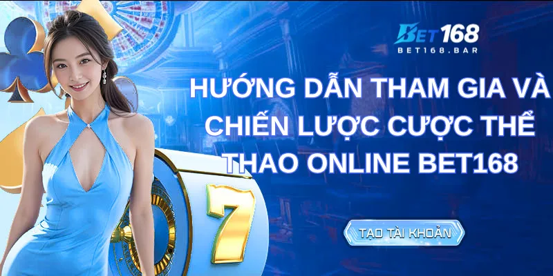 HƯỚNG DẪN THAM GIA VÀ CHIẾN LƯỢC CƯỢC THỂ THAO ONLINE BET168