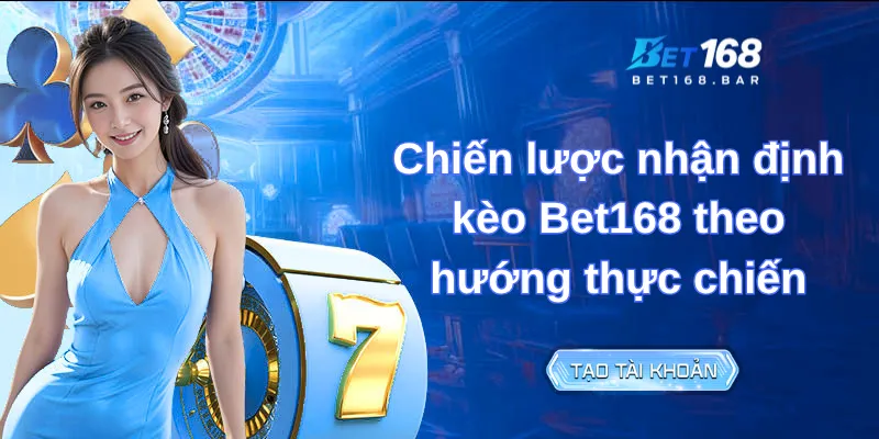 Chiến lược nhận định kèo Bet168 theo hướng thực chiến